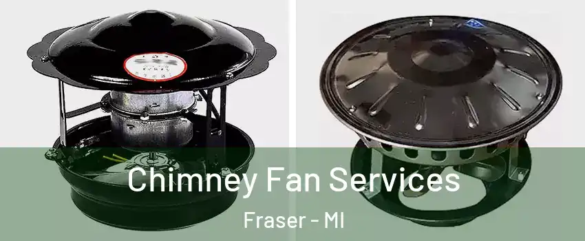  Chimney Fan Services Fraser - MI