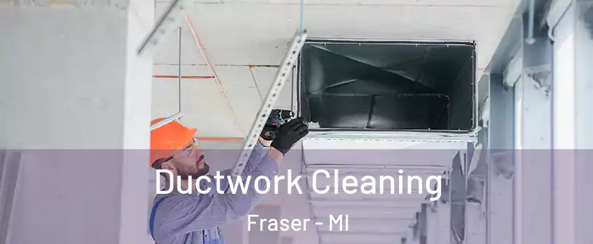  Ductwork Cleaning Fraser - MI