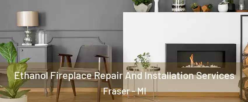  Ethanol Fireplace Repair And Installation Services Fraser - MI
