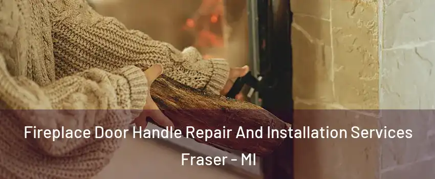  Fireplace Door Handle Repair And Installation Services Fraser - MI