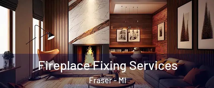  Fireplace Fixing Services Fraser - MI
