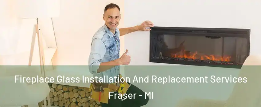  Fireplace Glass Installation And Replacement Services Fraser - MI