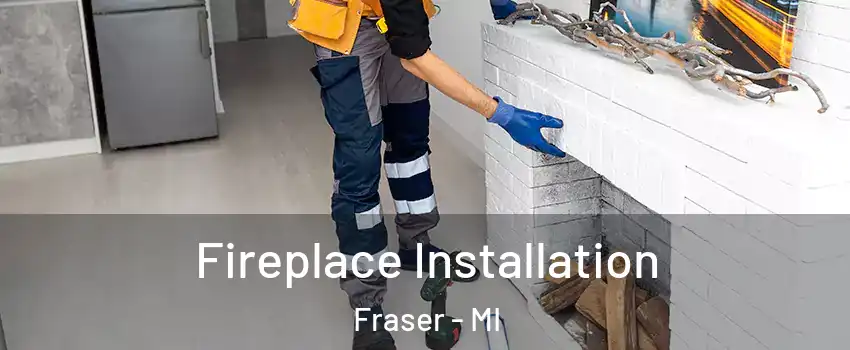  Fireplace Installation Fraser - MI