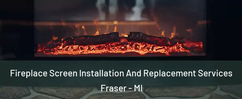  Fireplace Screen Installation And Replacement Services Fraser - MI