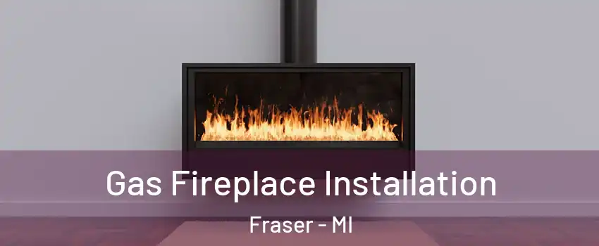  Gas Fireplace Installation Fraser - MI