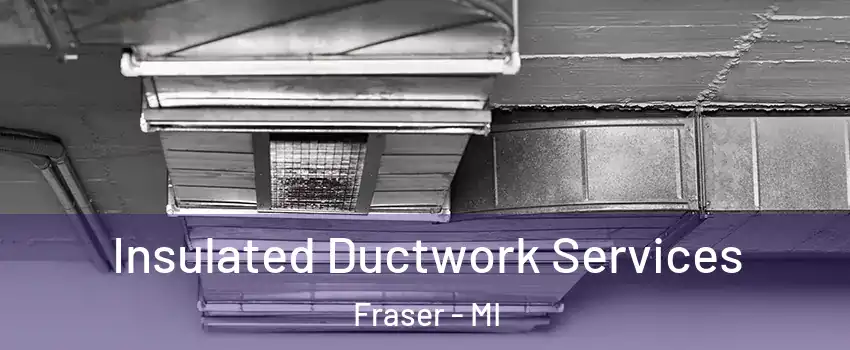  Insulated Ductwork Services Fraser - MI