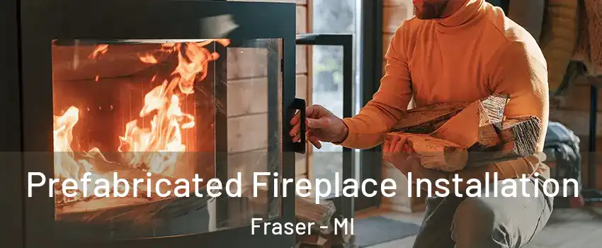  Prefabricated Fireplace Installation Fraser - MI