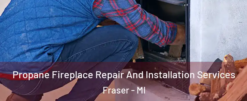  Propane Fireplace Repair And Installation Services Fraser - MI