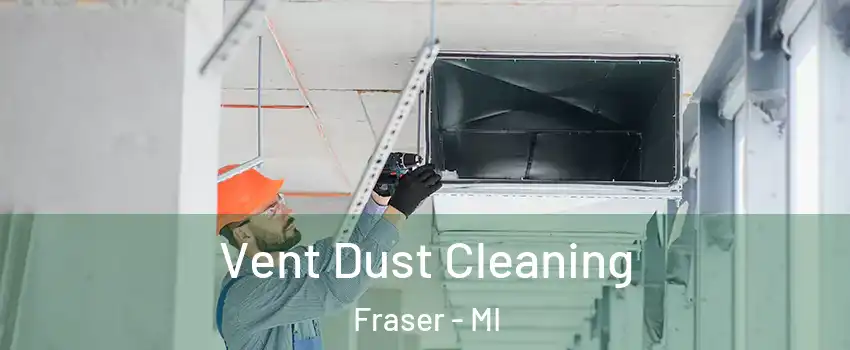  Vent Dust Cleaning Fraser - MI