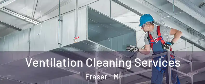  Ventilation Cleaning Services Fraser - MI