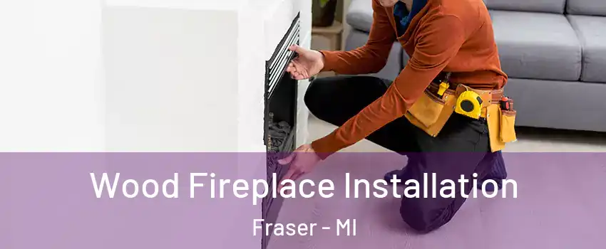  Wood Fireplace Installation Fraser - MI